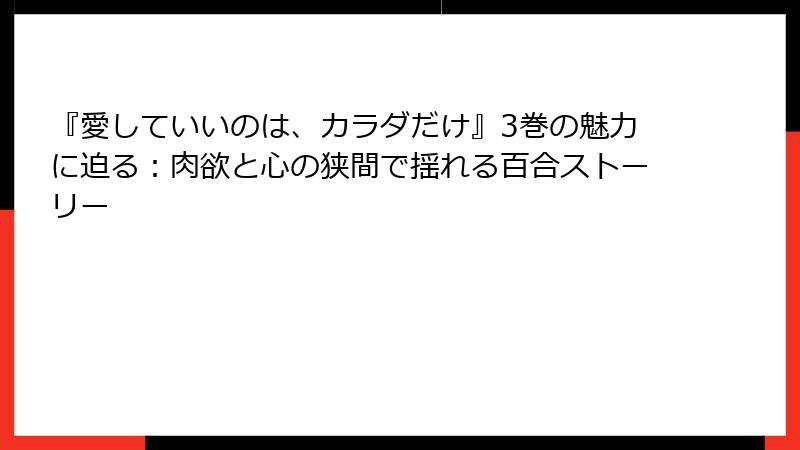 『愛していいのは、カラダだけ』3巻の魅力に迫る：肉欲と心の狭間で揺れる百合ストーリー