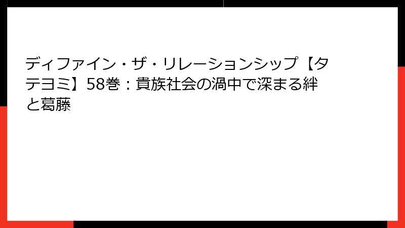 ディファイン・ザ・リレーションシップ【タテヨミ】58巻：貴族社会の渦中で深まる絆と葛藤