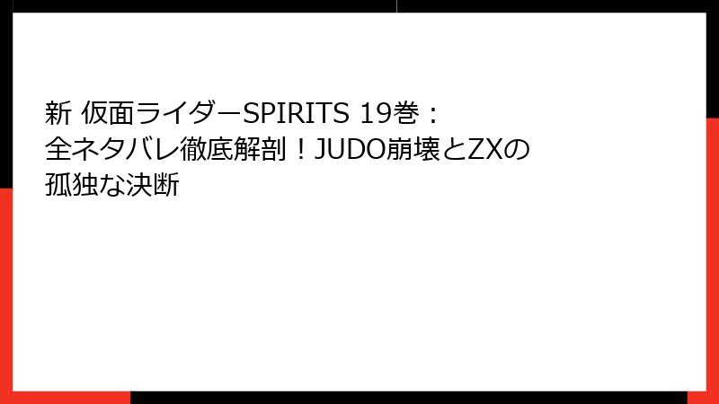 新 仮面ライダーSPIRITS 19巻：全ネタバレ徹底解剖！JUDO崩壊とZXの孤独な決断