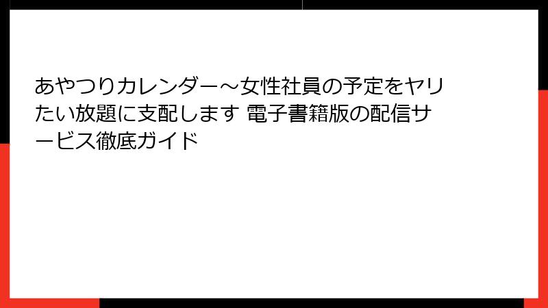 あやつりカレンダー～女性社員の予定をヤリたい放題に支配します 電子書籍版の配信サービス徹底ガイド
