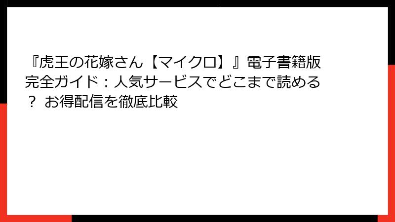 『虎王の花嫁さん【マイクロ】』電子書籍版完全ガイド:人気サービスでどこまで読める? お得配信を徹底比較