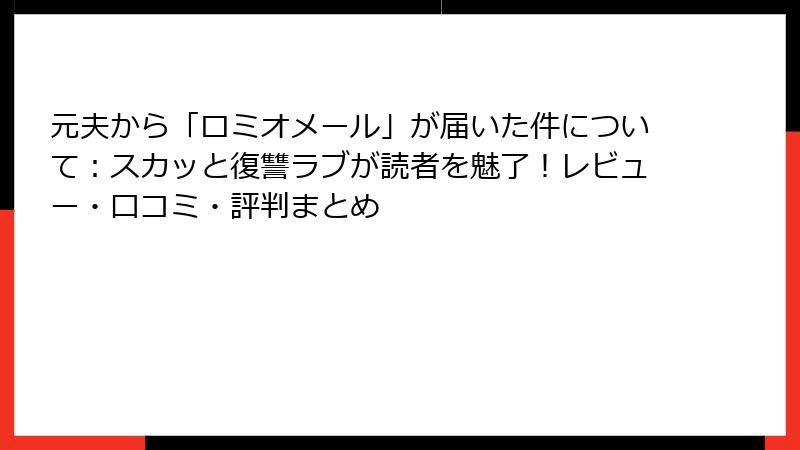 元夫から「ロミオメール」が届いた件について：スカッと復讐ラブが読者を魅了！レビュー・口コミ・評判まとめ