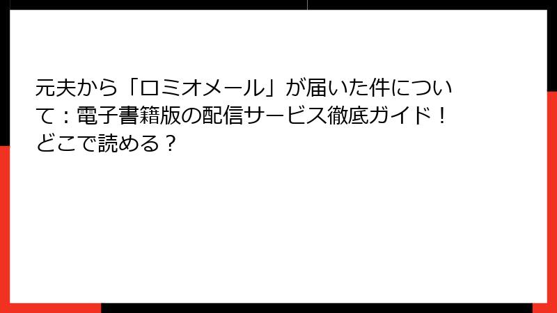 元夫から「ロミオメール」が届いた件について：電子書籍版の配信サービス徹底ガイド！どこで読める？