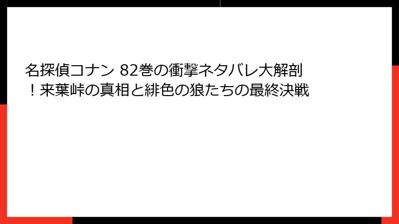 名探偵コナン 82巻の衝撃ネタバレ大解剖!来葉峠の真相と緋色の狼たちの最終決戦