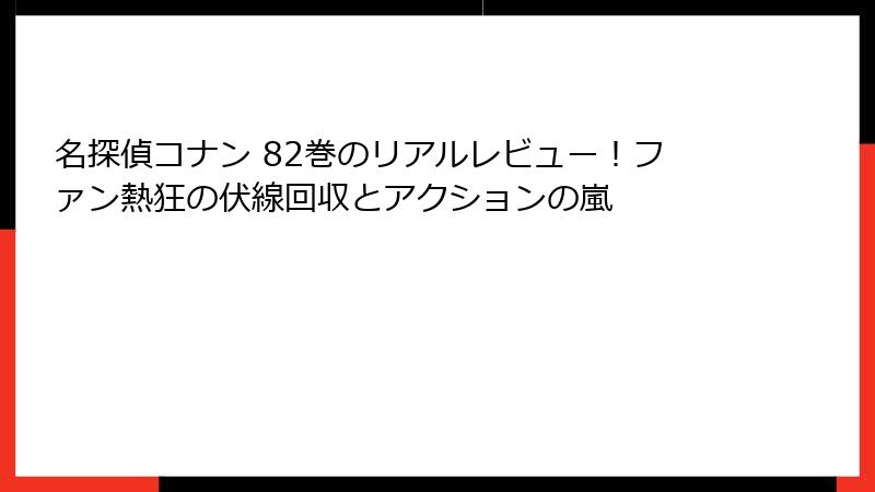 名探偵コナン 82巻のリアルレビュー!ファン熱狂の伏線回収とアクションの嵐