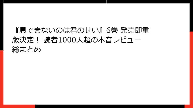 『息できないのは君のせい』6巻 発売即重版決定！ 読者1000人超の本音レビュー総まとめ