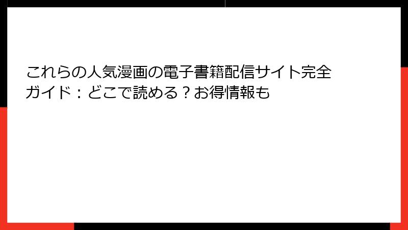 これらの人気漫画の電子書籍配信サイト完全ガイド：どこで読める？お得情報も