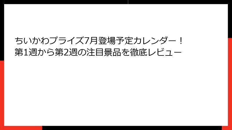 ちいかわプライズ7月登場予定カレンダー！第1週から第2週の注目景品を徹底レビュー