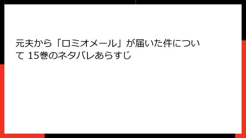 元夫から「ロミオメール」が届いた件について 15巻のネタバレあらすじ
