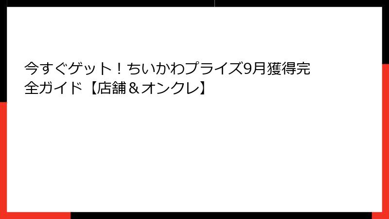 今すぐゲット！ちいかわプライズ9月獲得完全ガイド【店舗＆オンクレ】