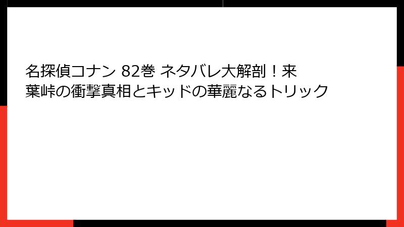 名探偵コナン 82巻 ネタバレ大解剖！来葉峠の衝撃真相とキッドの華麗なるトリック