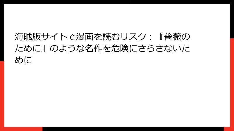 海賊版サイトで漫画を読むリスク：『薔薇のために』のような名作を危険にさらさないために