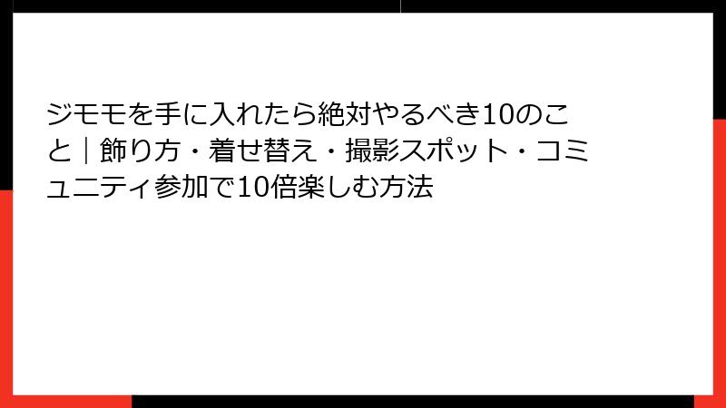 ジモモを手に入れたら絶対やるべき10のこと｜飾り方・着せ替え・撮影スポット・コミュニティ参加で10倍楽しむ方法