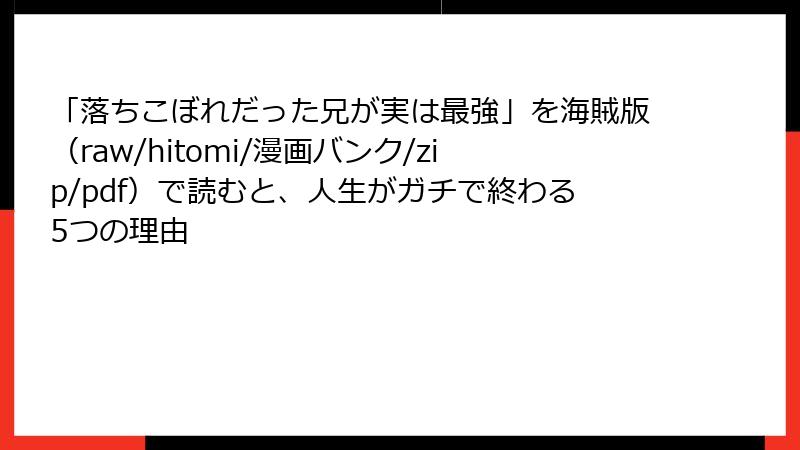 「落ちこぼれだった兄が実は最強」を海賊版(raw/hitomi/漫画バンク/zip/pdf)で読むと、人生がガチで終わる5つの理由