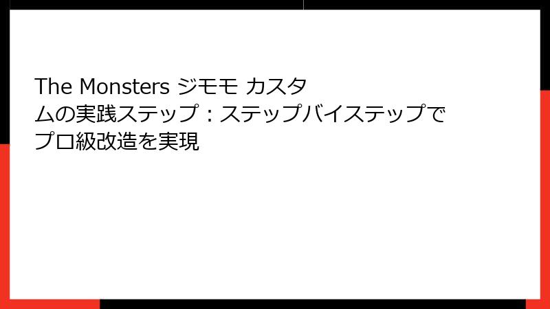 The Monsters ジモモ カスタムの実践ステップ:ステップバイステップでプロ級改造を実現