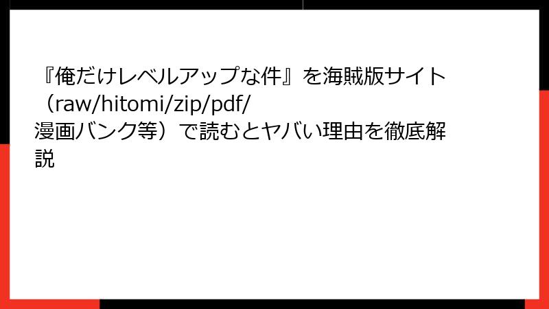 『俺だけレベルアップな件』を海賊版サイト（raw/hitomi/zip/pdf/漫画バンク等）で読むとヤバい理由を徹底解説