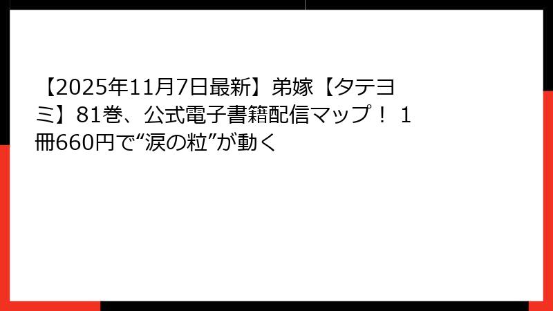 【2025年11月7日最新】弟嫁【タテヨミ】81巻、公式電子書籍配信マップ！ 1冊660円で“涙の粒”が動く