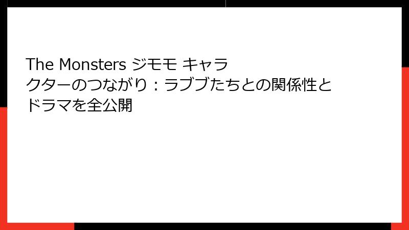 The Monsters ジモモ キャラクターのつながり：ラブブたちとの関係性とドラマを全公開
