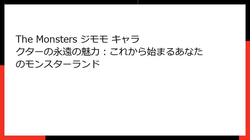 The Monsters ジモモ キャラクターの永遠の魅力：これから始まるあなたのモンスターランド