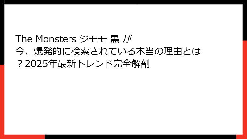 The Monsters ジモモ 黒 が今、爆発的に検索されている本当の理由とは？2025年最新トレンド完全解剖