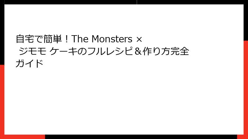 自宅で簡単！The Monsters × ジモモ ケーキのフルレシピ＆作り方完全ガイド