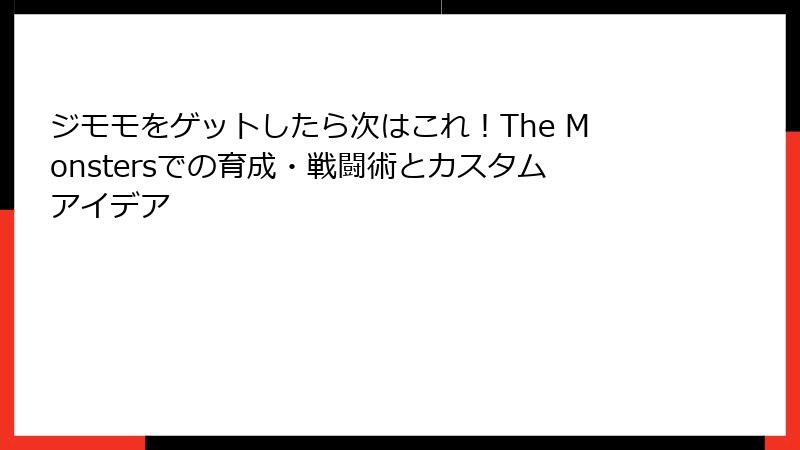 ジモモをゲットしたら次はこれ！The Monstersでの育成・戦闘術とカスタムアイデア