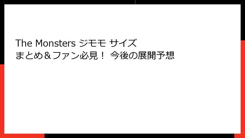 The Monsters ジモモ サイズまとめ＆ファン必見！ 今後の展開予想