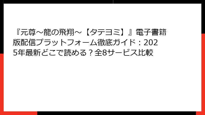 『元尊～龍の飛翔～【タテヨミ】』電子書籍版配信プラットフォーム徹底ガイド：2025年最新どこで読める？全8サービス比較