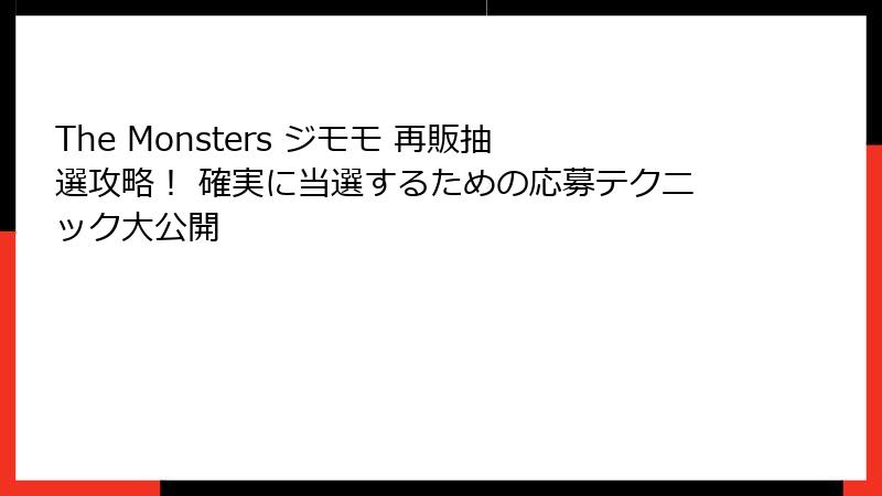 The Monsters ジモモ 再販抽選攻略！ 確実に当選するための応募テクニック大公開