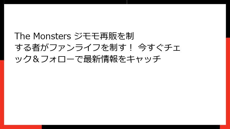 The Monsters ジモモ再販を制する者がファンライフを制す！ 今すぐチェック＆フォローで最新情報をキャッチ