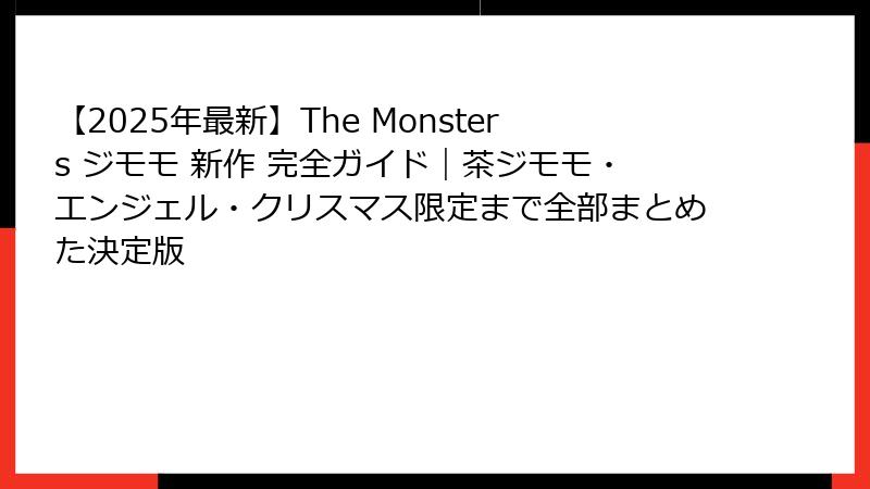 【2025年最新】The Monsters ジモモ 新作 完全ガイド｜茶ジモモ・エンジェル・クリスマス限定まで全部まとめた決定版