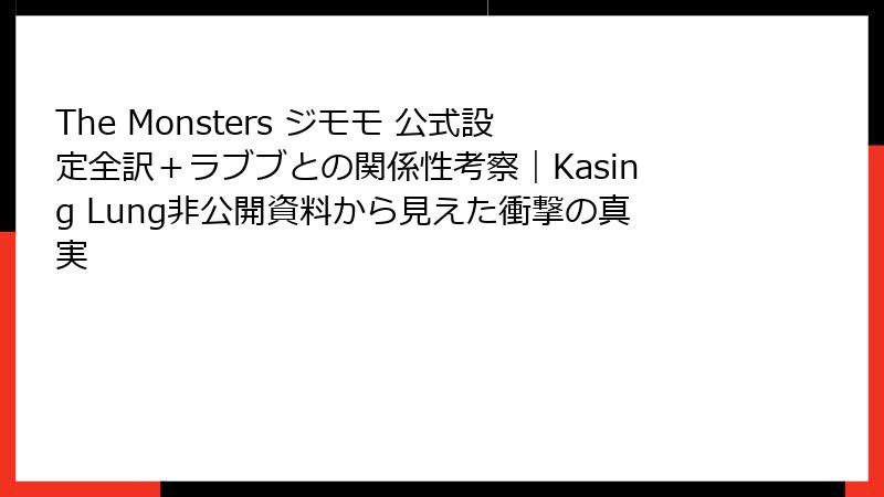 The Monsters ジモモ 公式設定全訳＋ラブブとの関係性考察｜Kasing Lung非公開資料から見えた衝撃の真実