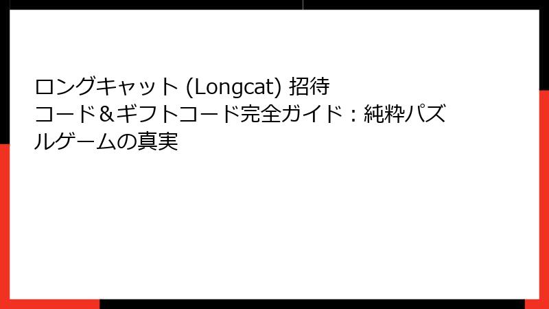 ロングキャット (Longcat) 招待コード＆ギフトコード完全ガイド：純粋パズルゲームの真実
