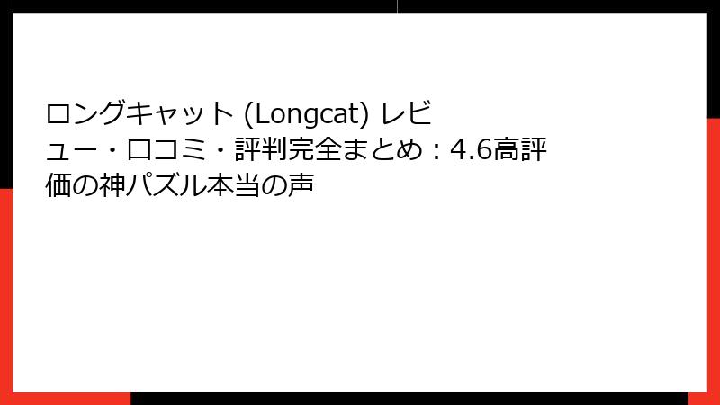 ロングキャット (Longcat) レビュー・口コミ・評判完全まとめ：4.6高評価の神パズル本当の声