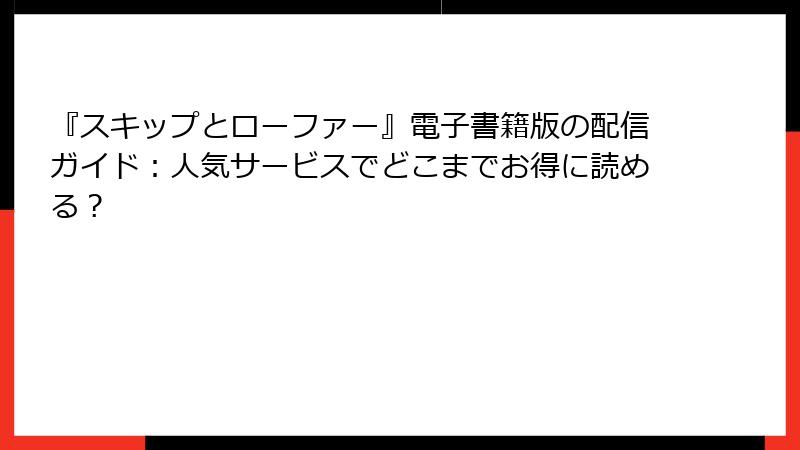 『スキップとローファー』電子書籍版の配信ガイド：人気サービスでどこまでお得に読める？