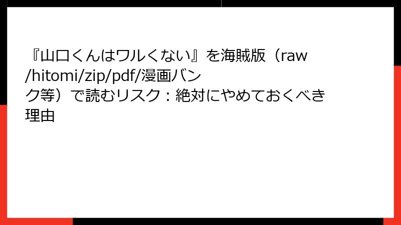 『山口くんはワルくない』を海賊版(raw/hitomi/zip/pdf/漫画バンク等)で読むリスク:絶対にやめておくべき理由