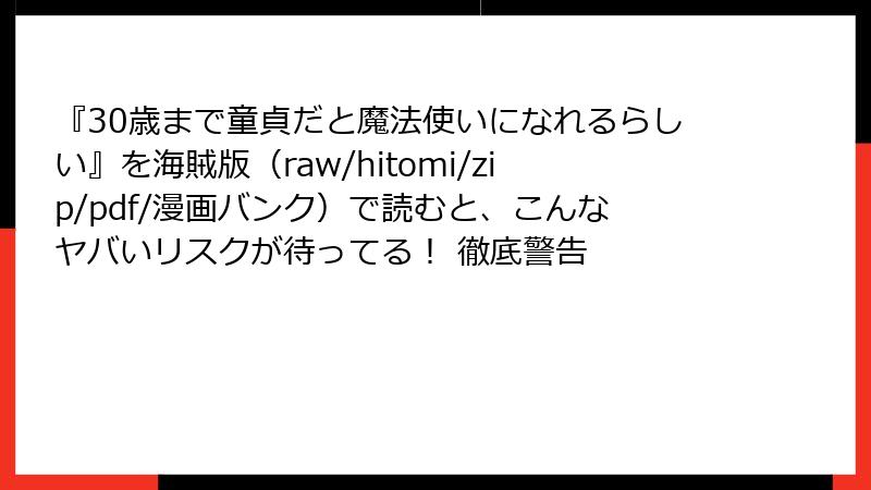 『30歳まで童貞だと魔法使いになれるらしい』を海賊版（raw/hitomi/zip/pdf/漫画バンク）で読むと、こんなヤバいリスクが待ってる！ 徹底警告