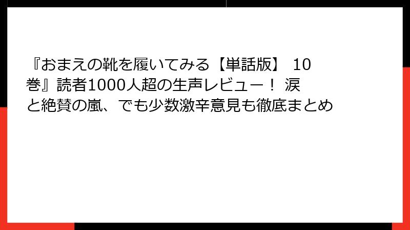 『おまえの靴を履いてみる【単話版】 10巻』読者1000人超の生声レビュー！ 涙と絶賛の嵐、でも少数激辛意見も徹底まとめ