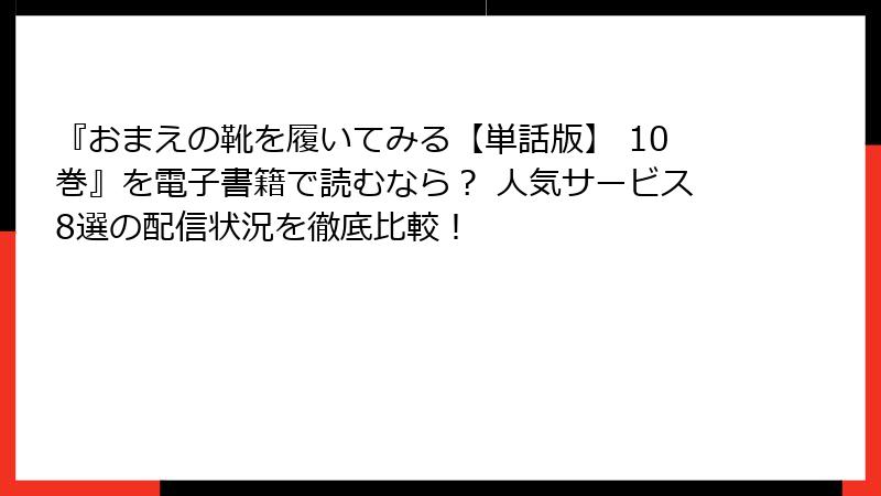 『おまえの靴を履いてみる【単話版】 10巻』を電子書籍で読むなら？ 人気サービス8選の配信状況を徹底比較！
