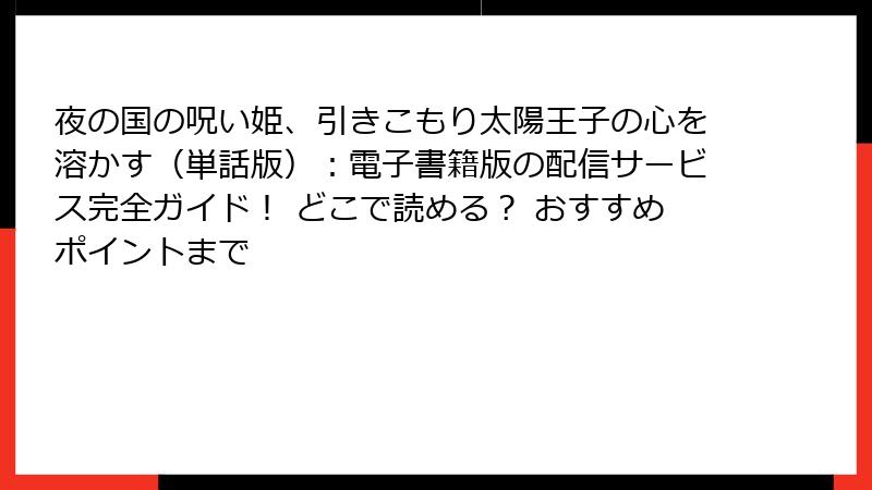 夜の国の呪い姫、引きこもり太陽王子の心を溶かす（単話版）：電子書籍版の配信サービス完全ガイド！ どこで読める？ おすすめポイントまで