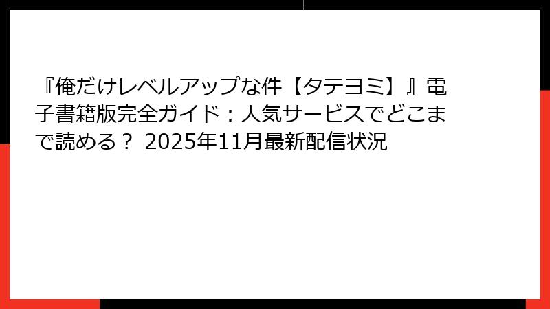 『俺だけレベルアップな件【タテヨミ】』電子書籍版完全ガイド:人気サービスでどこまで読める? 2025年11月最新配信状況