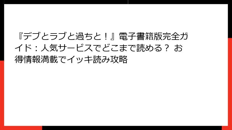 『デブとラブと過ちと！』電子書籍版完全ガイド：人気サービスでどこまで読める？ お得情報満載でイッキ読み攻略