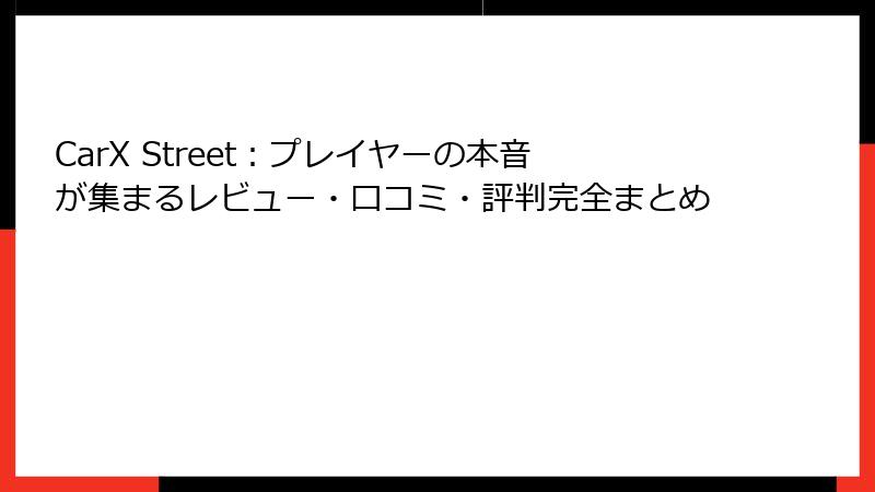 CarX Street：プレイヤーの本音が集まるレビュー・口コミ・評判完全まとめ