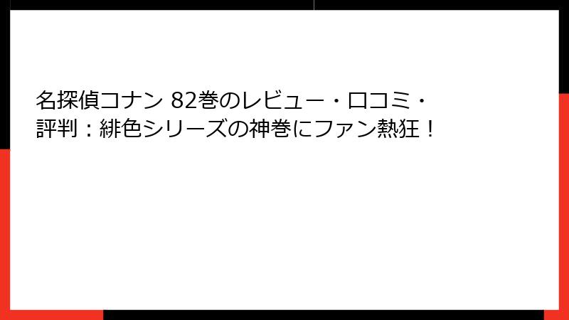 名探偵コナン 82巻のレビュー・口コミ・評判：緋色シリーズの神巻にファン熱狂！