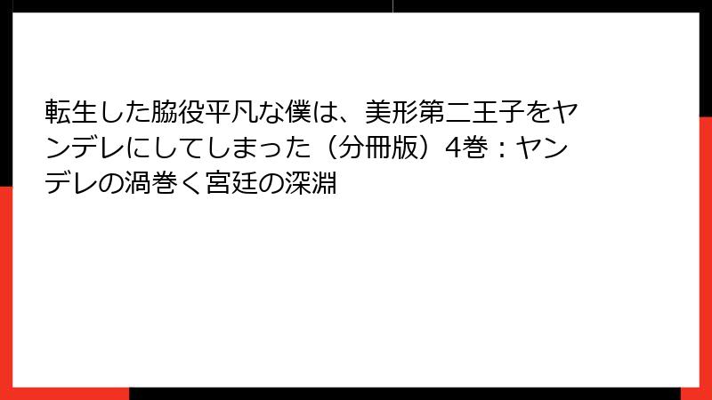 転生した脇役平凡な僕は、美形第二王子をヤンデレにしてしまった（分冊版）4巻：ヤンデレの渦巻く宮廷の深淵