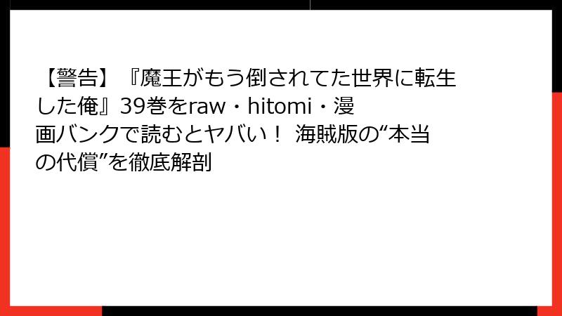 【警告】『魔王がもう倒されてた世界に転生した俺』39巻をraw・hitomi・漫画バンクで読むとヤバい！ 海賊版の“本当の代償”を徹底解剖