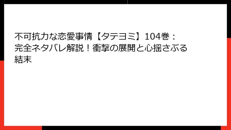 不可抗力な恋愛事情【タテヨミ】104巻:完全ネタバレ解説!衝撃の展開と心揺さぶる結末