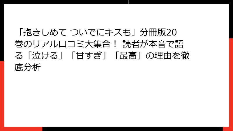 「抱きしめて ついでにキスも」分冊版20巻のリアル口コミ大集合! 読者が本音で語る「泣ける」「甘すぎ」「最高」の理由を徹底分析