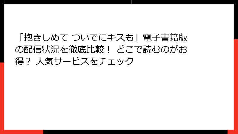 「抱きしめて ついでにキスも」電子書籍版の配信状況を徹底比較! どこで読むのがお得? 人気サービスをチェック