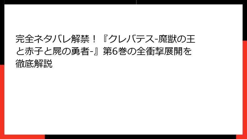完全ネタバレ解禁!『クレバテス-魔獣の王と赤子と屍の勇者-』第6巻の全衝撃展開を徹底解説